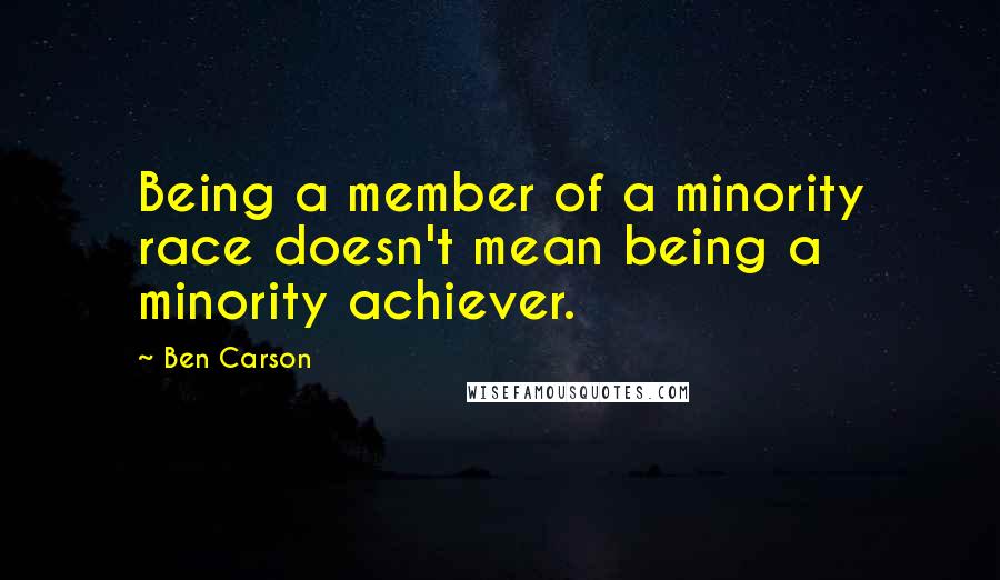 Ben Carson Quotes: Being a member of a minority race doesn't mean being a minority achiever.