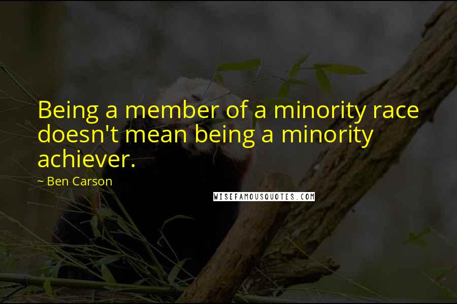 Ben Carson Quotes: Being a member of a minority race doesn't mean being a minority achiever.