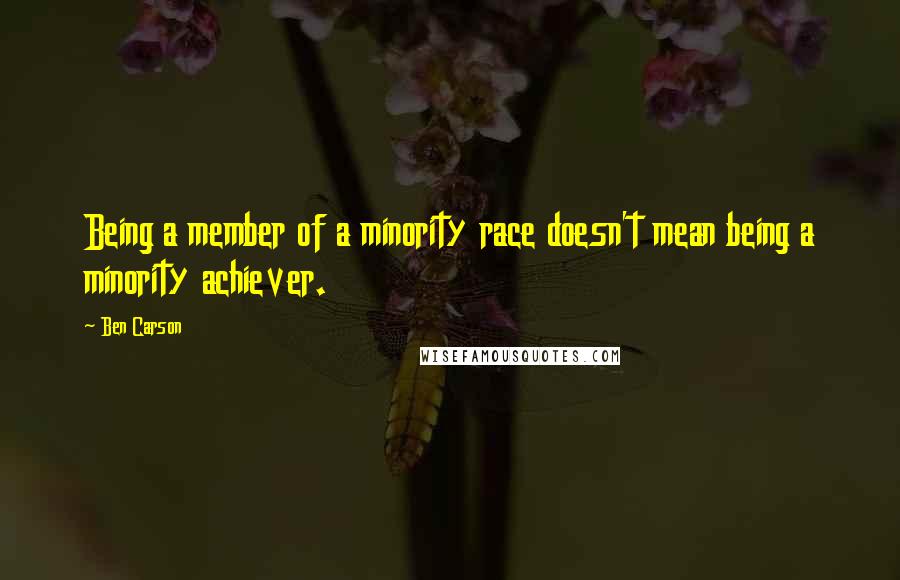 Ben Carson Quotes: Being a member of a minority race doesn't mean being a minority achiever.