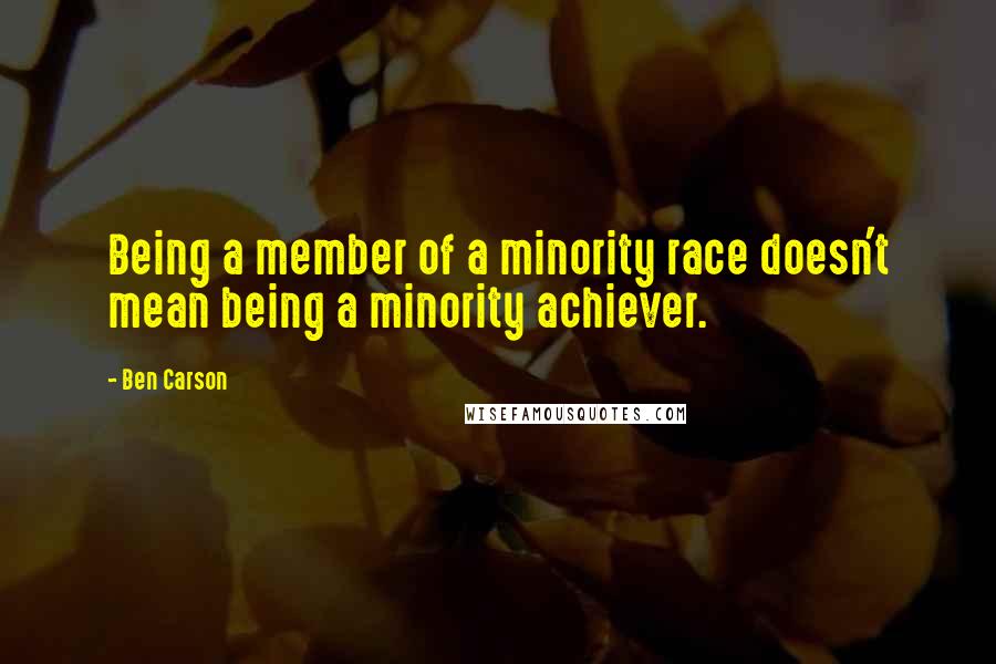 Ben Carson Quotes: Being a member of a minority race doesn't mean being a minority achiever.