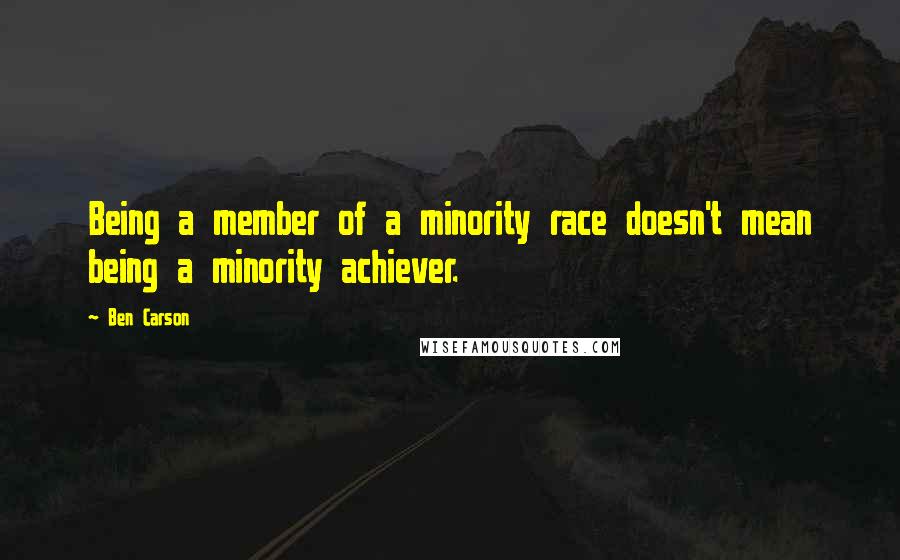 Ben Carson Quotes: Being a member of a minority race doesn't mean being a minority achiever.