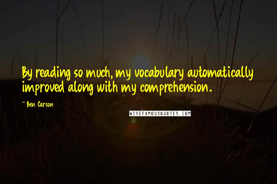 Ben Carson Quotes: By reading so much, my vocabulary automatically improved along with my comprehension.