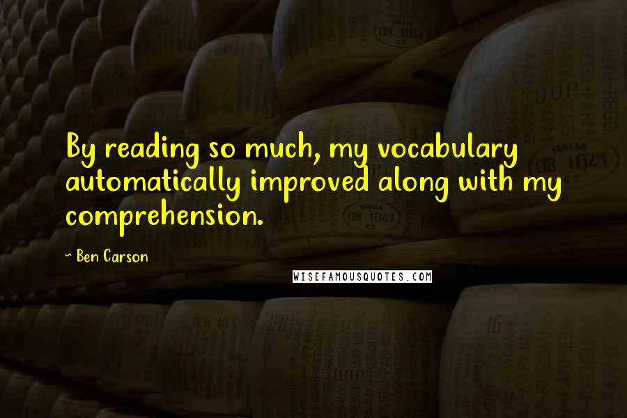 Ben Carson Quotes: By reading so much, my vocabulary automatically improved along with my comprehension.