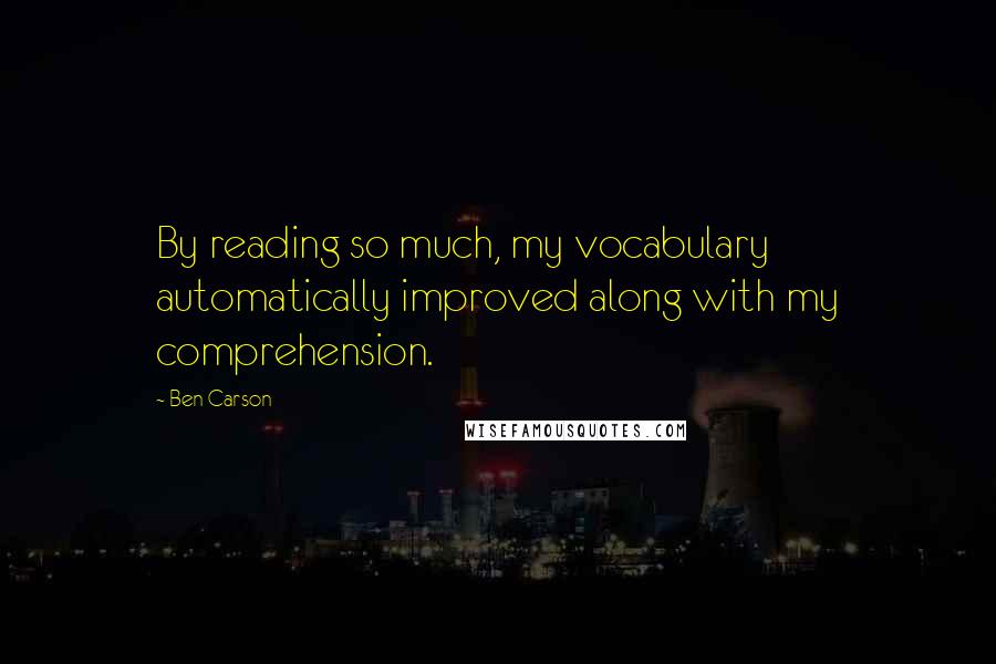 Ben Carson Quotes: By reading so much, my vocabulary automatically improved along with my comprehension.