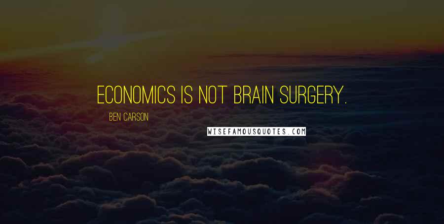 Ben Carson Quotes: Economics is not brain surgery.