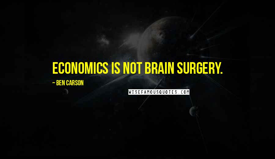Ben Carson Quotes: Economics is not brain surgery.