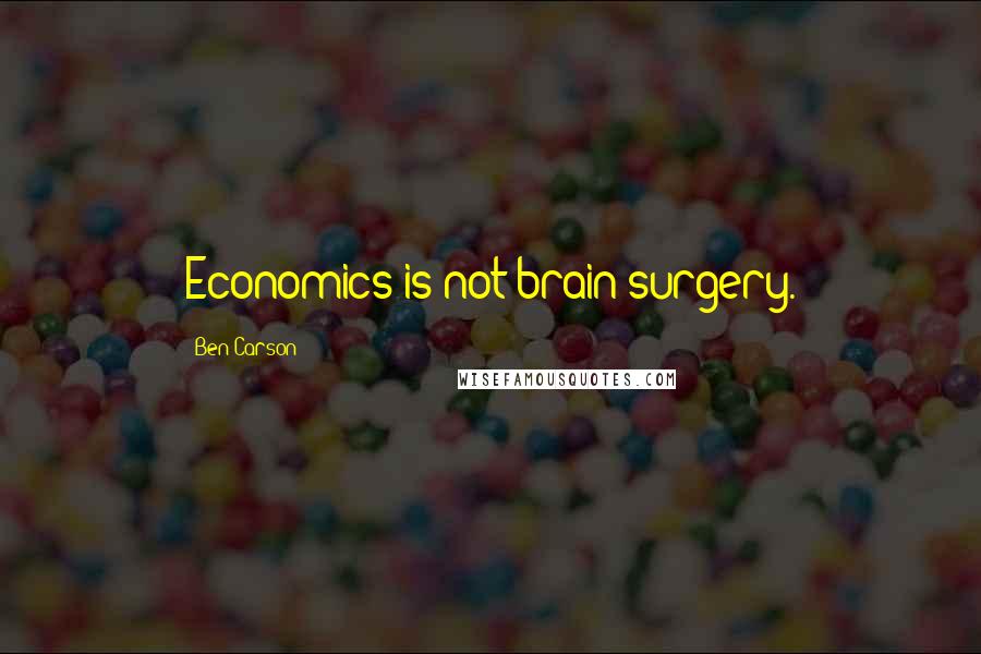Ben Carson Quotes: Economics is not brain surgery.