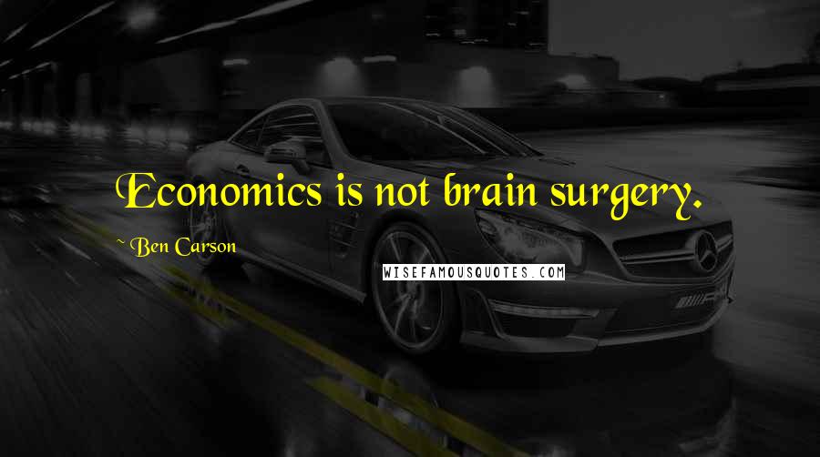 Ben Carson Quotes: Economics is not brain surgery.