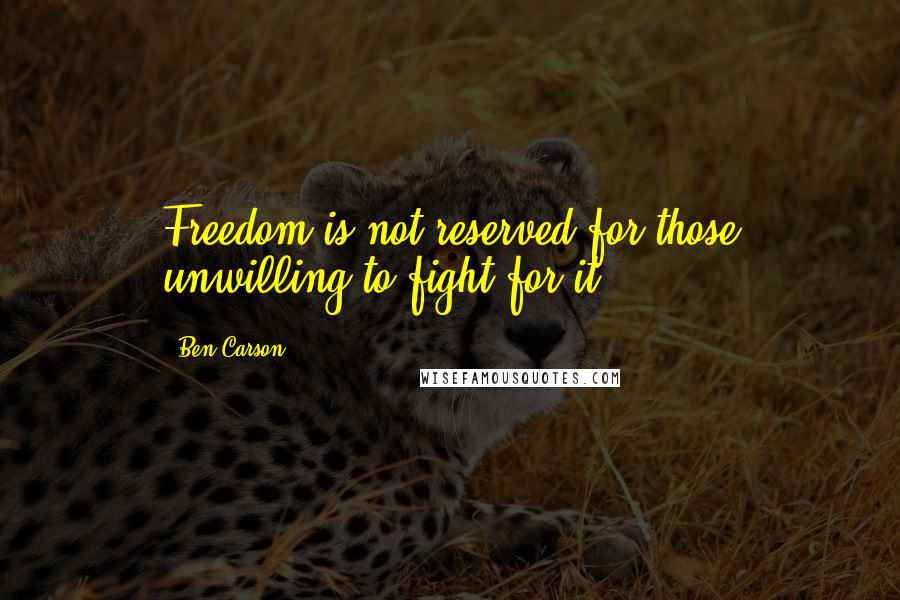 Ben Carson Quotes: Freedom is not reserved for those unwilling to fight for it.