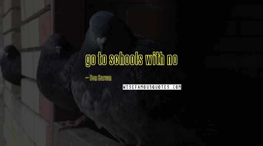 Ben Carson Quotes: go to schools with no