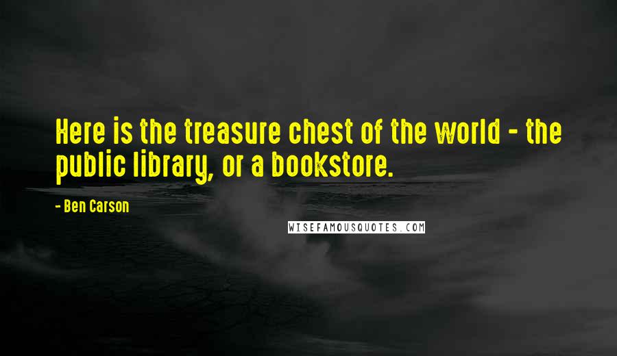 Ben Carson Quotes: Here is the treasure chest of the world - the public library, or a bookstore.