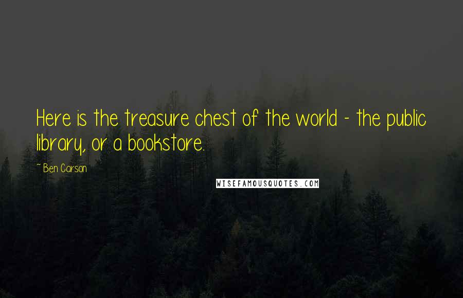 Ben Carson Quotes: Here is the treasure chest of the world - the public library, or a bookstore.