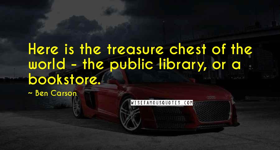 Ben Carson Quotes: Here is the treasure chest of the world - the public library, or a bookstore.