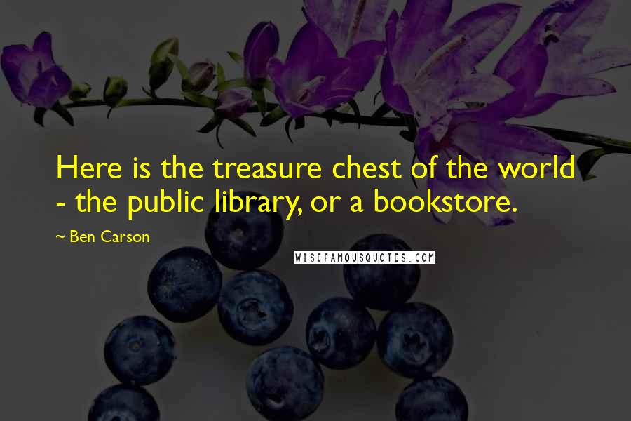 Ben Carson Quotes: Here is the treasure chest of the world - the public library, or a bookstore.