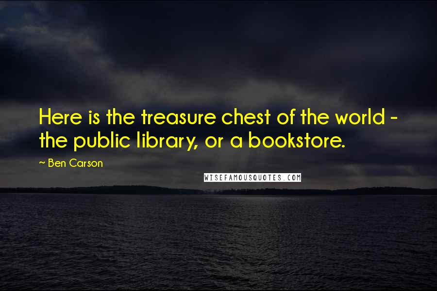 Ben Carson Quotes: Here is the treasure chest of the world - the public library, or a bookstore.