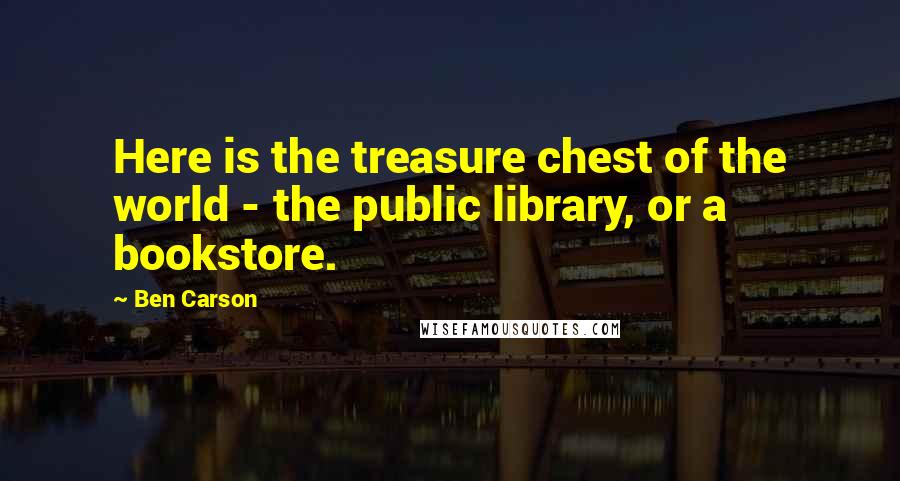 Ben Carson Quotes: Here is the treasure chest of the world - the public library, or a bookstore.