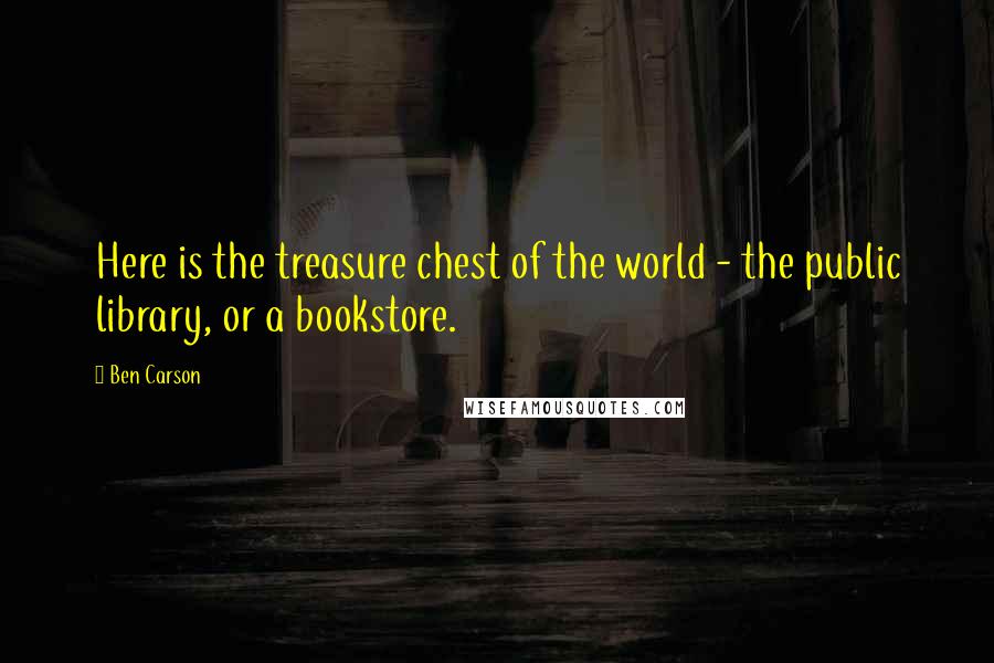 Ben Carson Quotes: Here is the treasure chest of the world - the public library, or a bookstore.