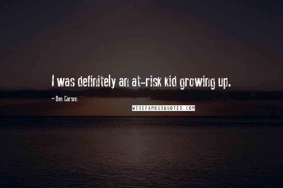 Ben Carson Quotes: I was definitely an at-risk kid growing up.