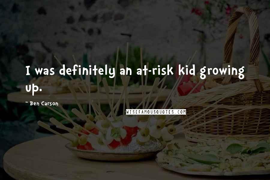 Ben Carson Quotes: I was definitely an at-risk kid growing up.