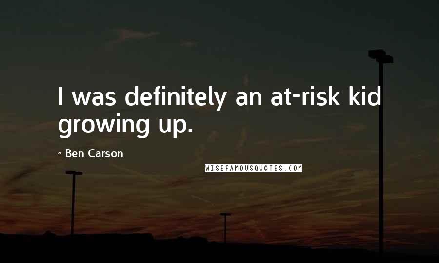 Ben Carson Quotes: I was definitely an at-risk kid growing up.