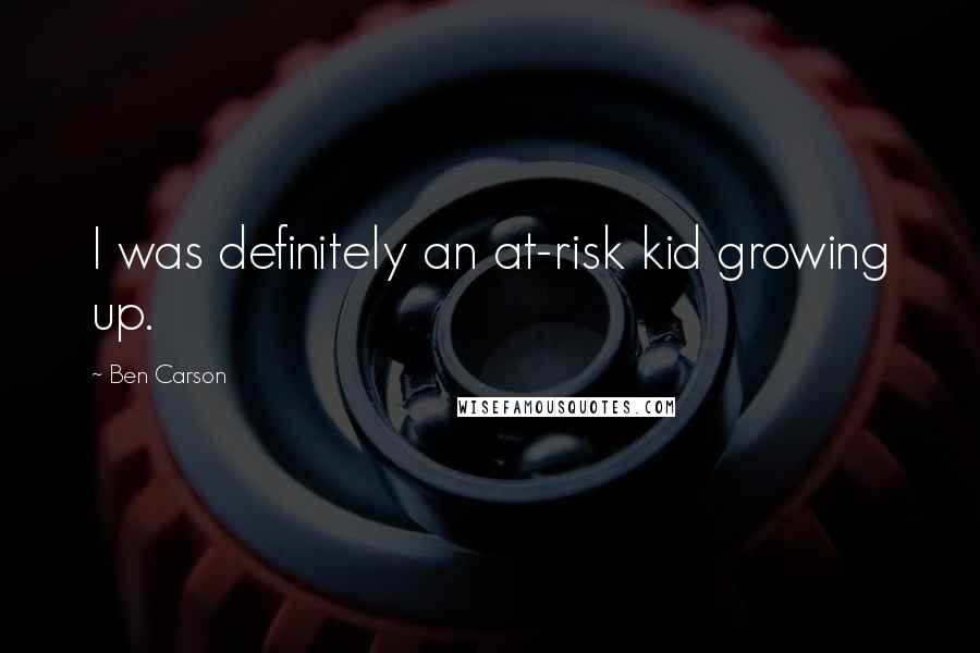 Ben Carson Quotes: I was definitely an at-risk kid growing up.
