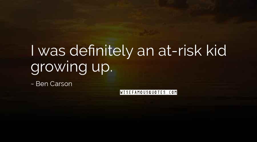 Ben Carson Quotes: I was definitely an at-risk kid growing up.