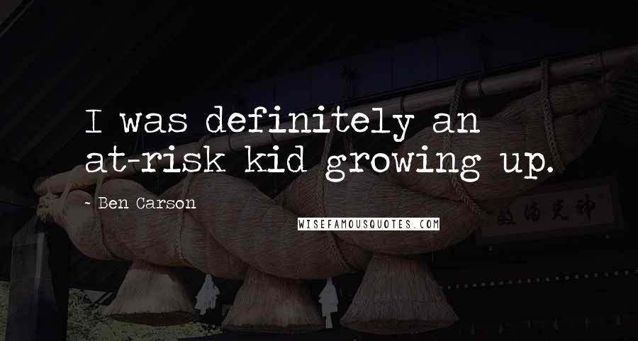 Ben Carson Quotes: I was definitely an at-risk kid growing up.
