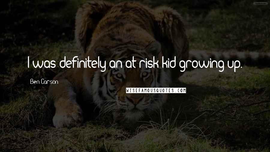 Ben Carson Quotes: I was definitely an at-risk kid growing up.