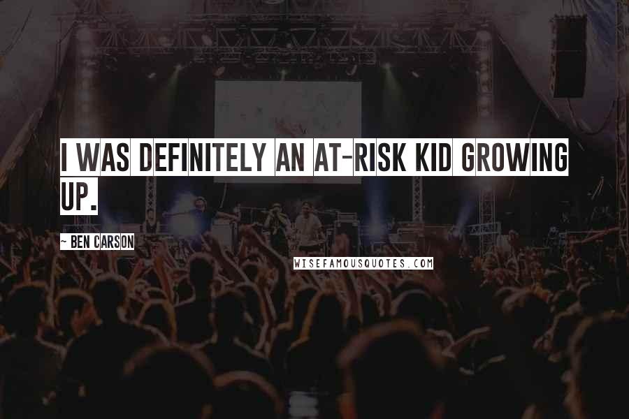 Ben Carson Quotes: I was definitely an at-risk kid growing up.