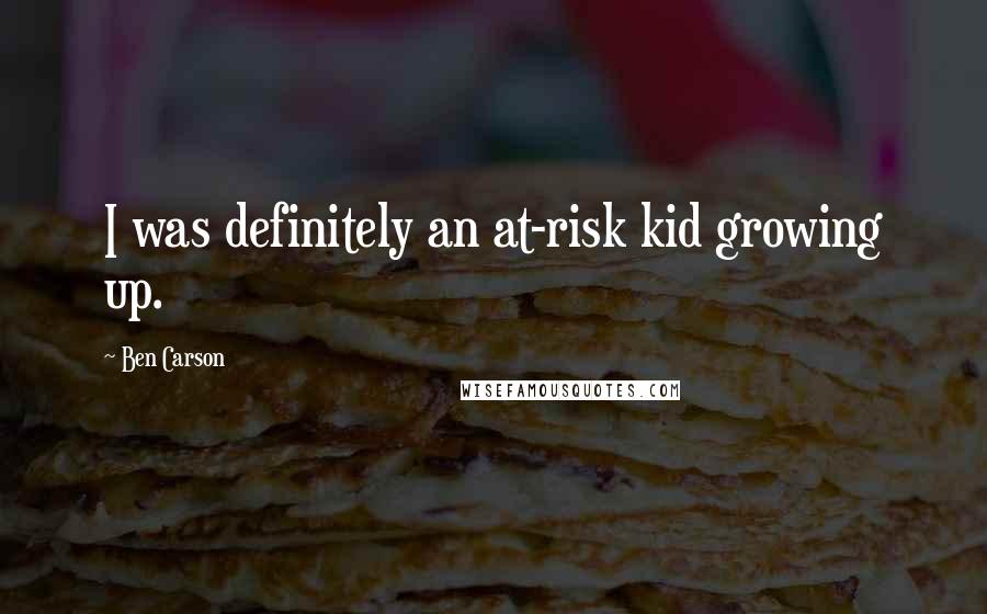 Ben Carson Quotes: I was definitely an at-risk kid growing up.
