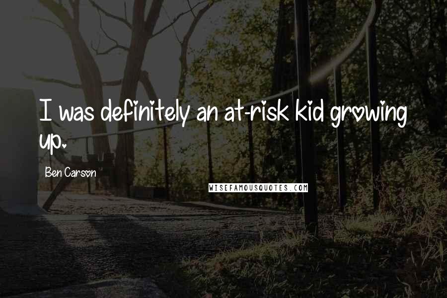 Ben Carson Quotes: I was definitely an at-risk kid growing up.