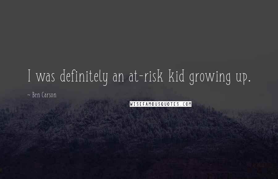 Ben Carson Quotes: I was definitely an at-risk kid growing up.