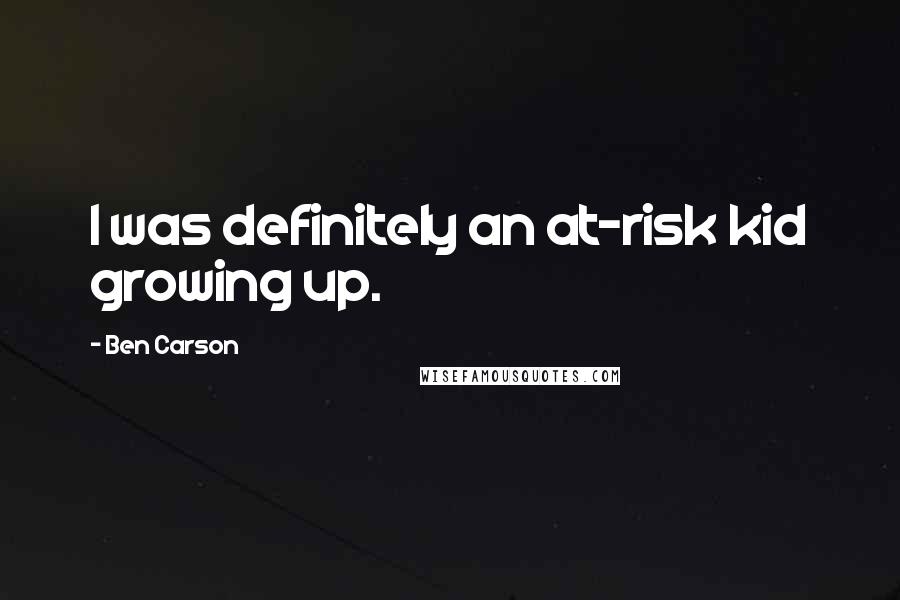 Ben Carson Quotes: I was definitely an at-risk kid growing up.