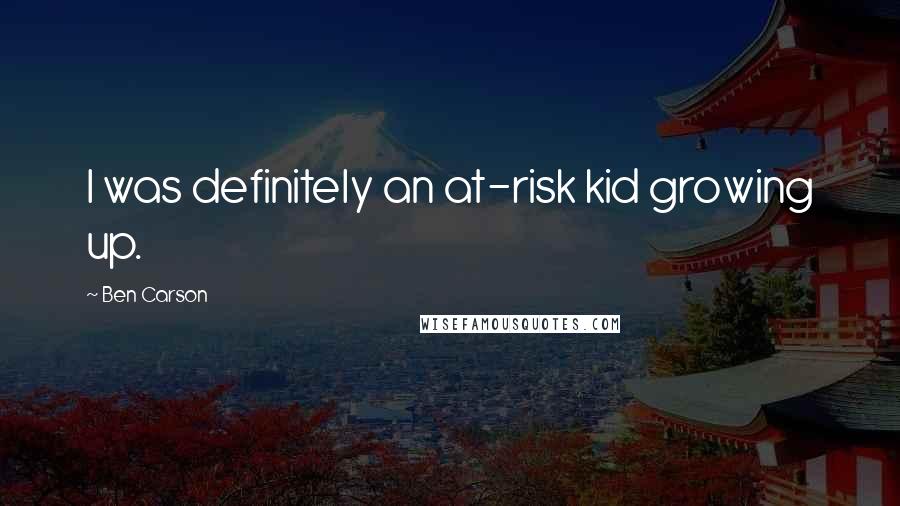 Ben Carson Quotes: I was definitely an at-risk kid growing up.