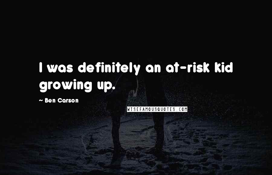 Ben Carson Quotes: I was definitely an at-risk kid growing up.