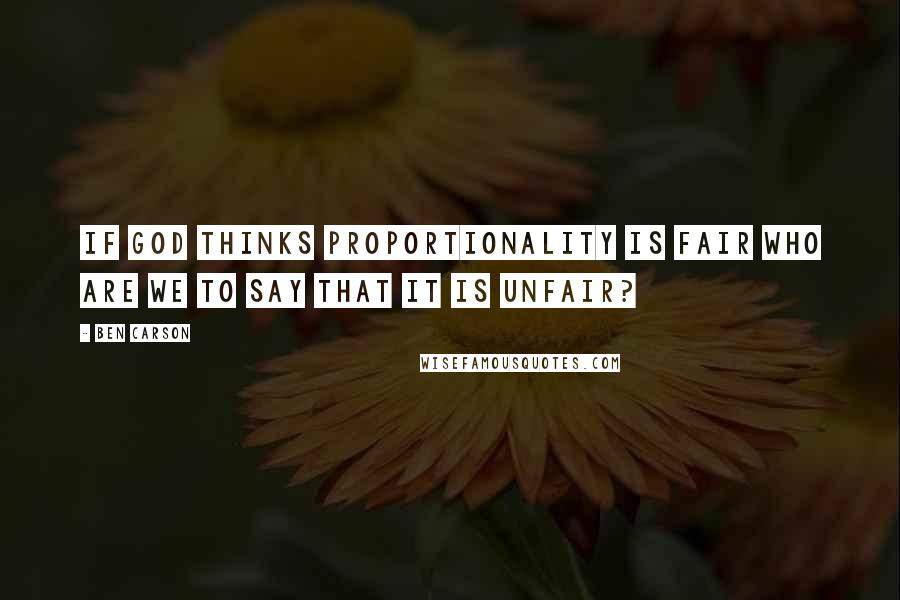 Ben Carson Quotes: If God thinks proportionality is fair who are we to say that it is unfair?