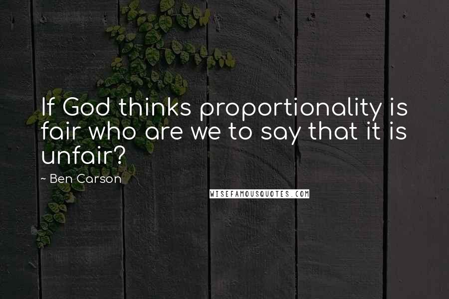 Ben Carson Quotes: If God thinks proportionality is fair who are we to say that it is unfair?