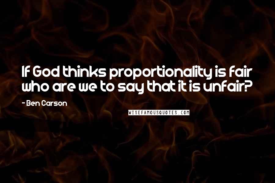 Ben Carson Quotes: If God thinks proportionality is fair who are we to say that it is unfair?