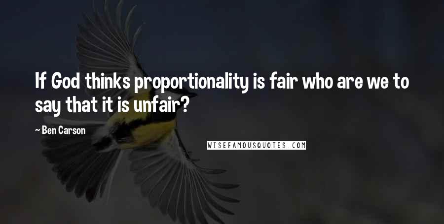 Ben Carson Quotes: If God thinks proportionality is fair who are we to say that it is unfair?