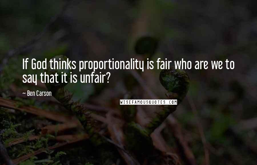 Ben Carson Quotes: If God thinks proportionality is fair who are we to say that it is unfair?