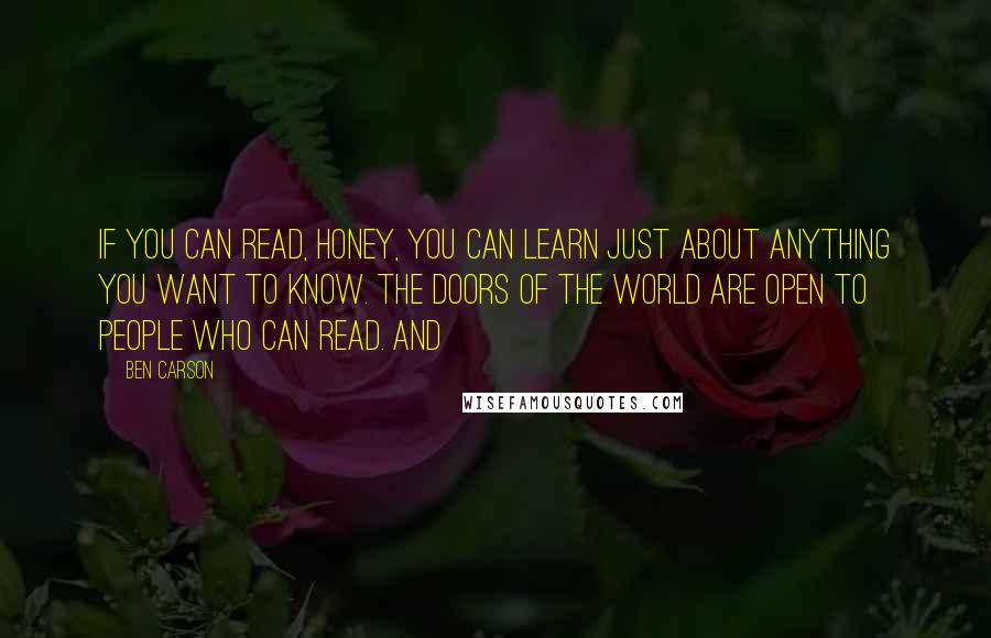 Ben Carson Quotes: if you can read, honey, you can learn just about anything you want to know. The doors of the world are open to people who can read. And