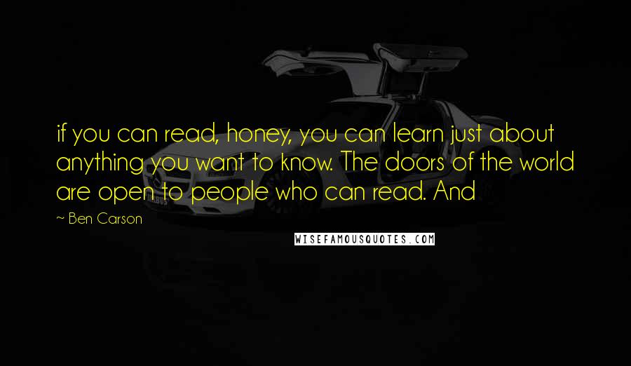 Ben Carson Quotes: if you can read, honey, you can learn just about anything you want to know. The doors of the world are open to people who can read. And