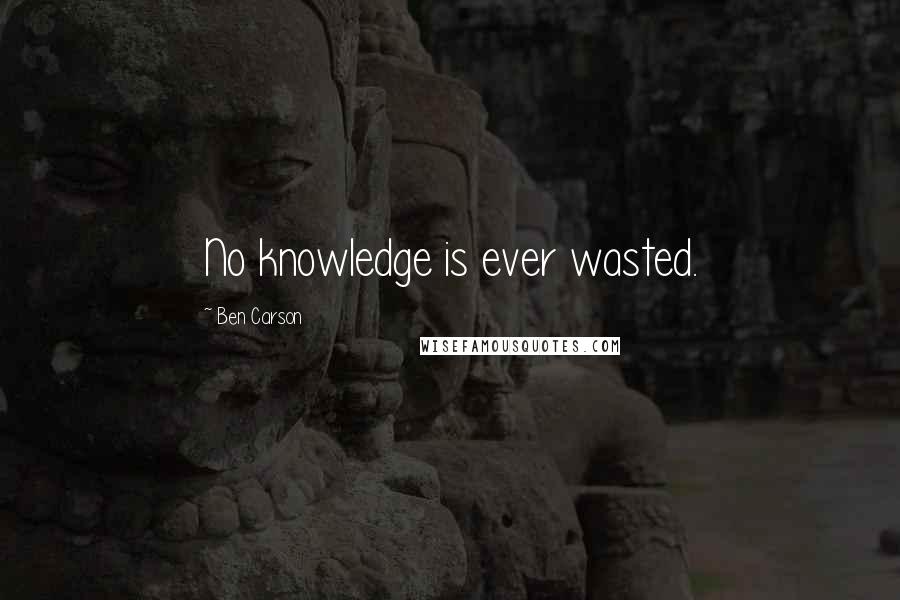 Ben Carson Quotes: No knowledge is ever wasted.