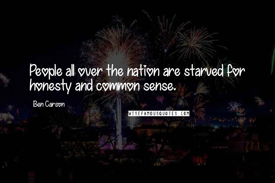 Ben Carson Quotes: People all over the nation are starved for honesty and common sense.