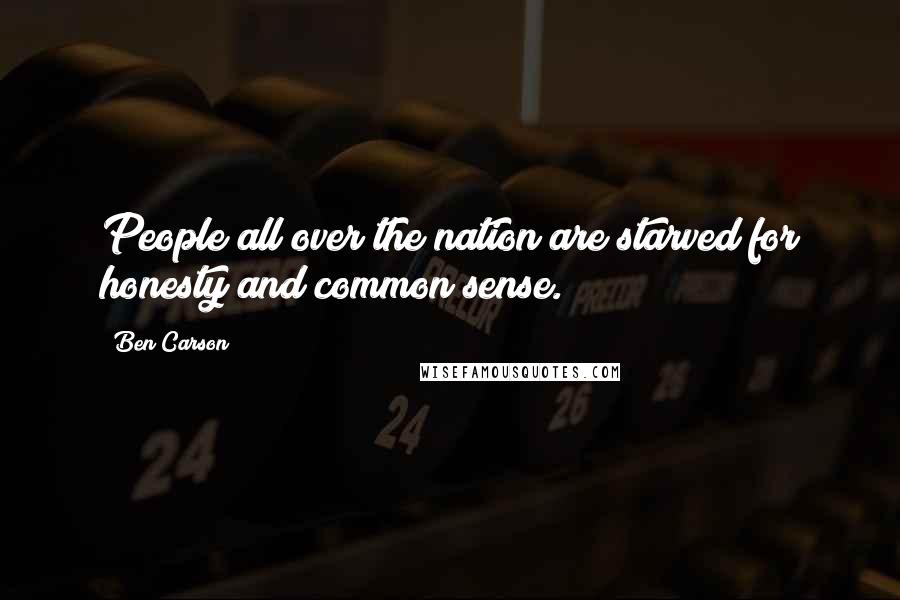 Ben Carson Quotes: People all over the nation are starved for honesty and common sense.