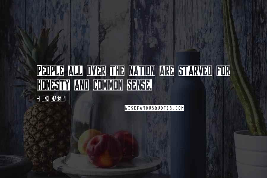 Ben Carson Quotes: People all over the nation are starved for honesty and common sense.