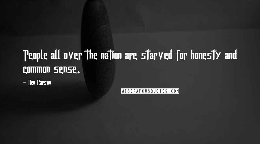 Ben Carson Quotes: People all over the nation are starved for honesty and common sense.