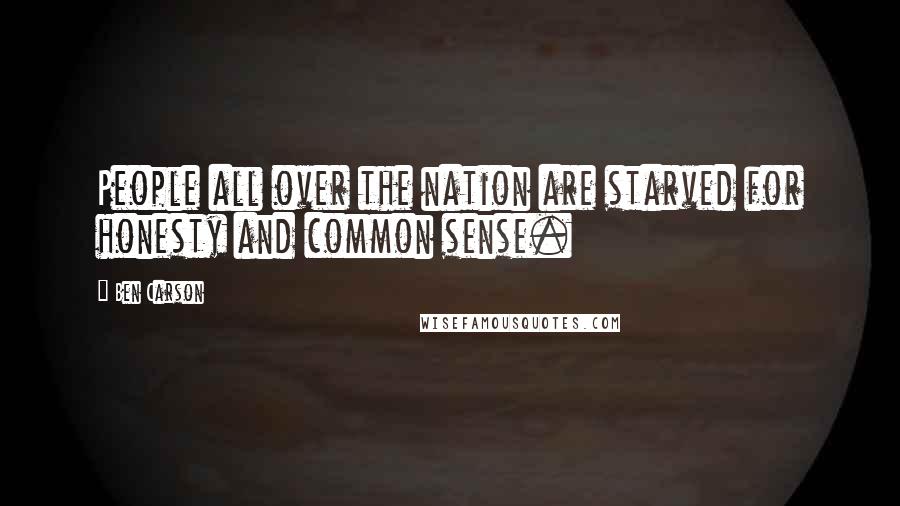 Ben Carson Quotes: People all over the nation are starved for honesty and common sense.