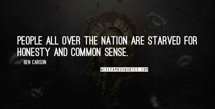 Ben Carson Quotes: People all over the nation are starved for honesty and common sense.