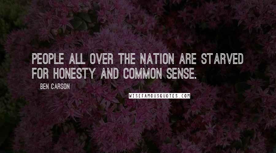 Ben Carson Quotes: People all over the nation are starved for honesty and common sense.